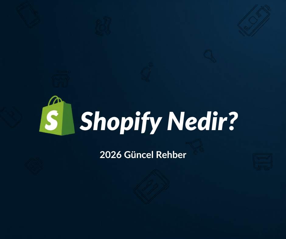 Shopify Nedir, Nasıl Çalışır? 2026'da Bilmeniz Gereken Her Şey